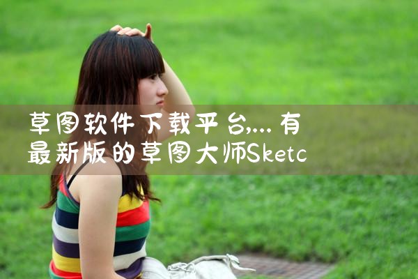 草图软件下载平台|糖心Vlog入口